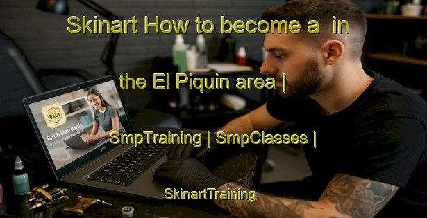Skinart How to become a  in the El Piquin area | SmpTraining | SmpClasses | SkinartTraining-Mexico
